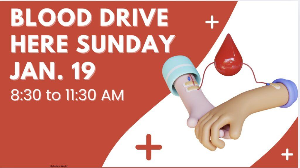 Blood Drive here Sunday, January 19 8:30 to 11:30 a.m.